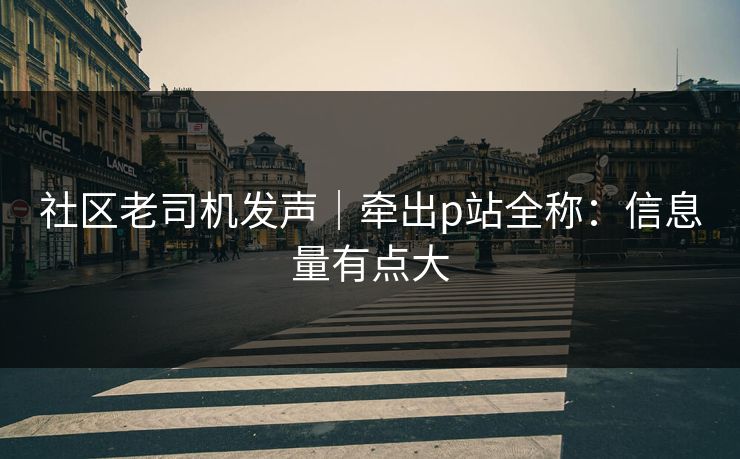 社区老司机发声｜牵出p站全称：信息量有点大